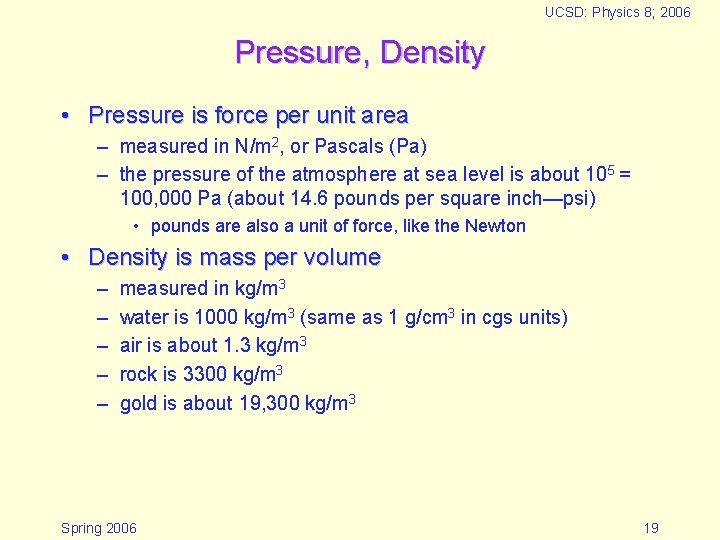 UCSD: Physics 8; 2006 Pressure, Density • Pressure is force per unit area –