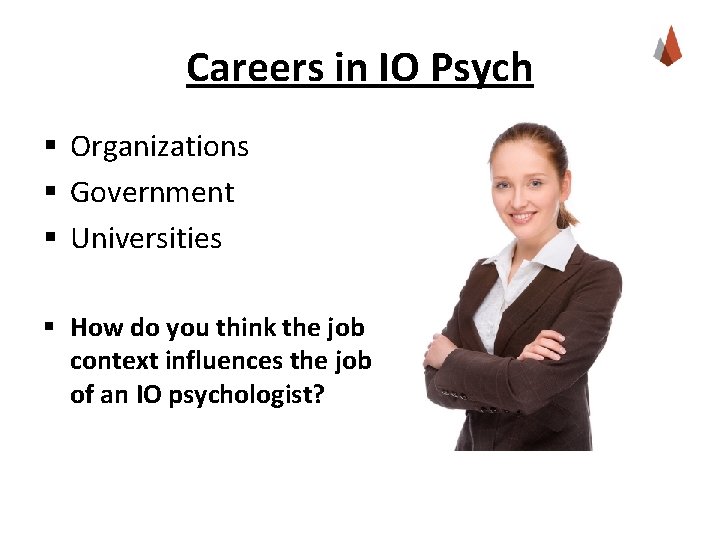 Careers in IO Psych § Organizations § Government § Universities § How do you