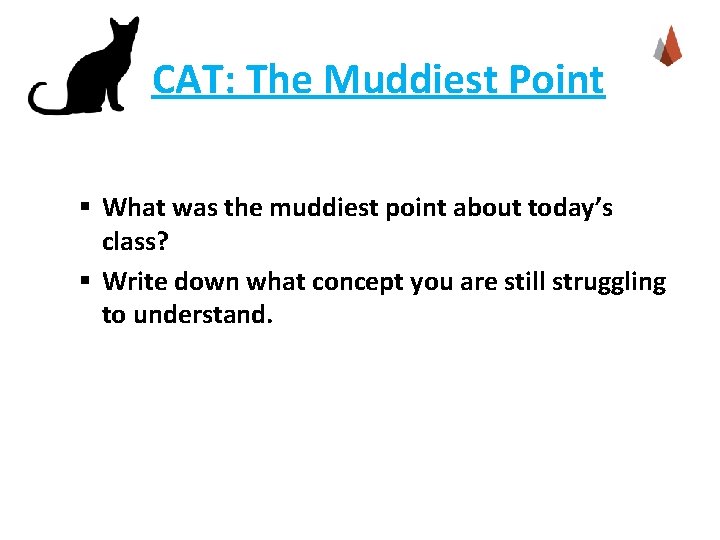 CAT: The Muddiest Point § What was the muddiest point about today’s class? §