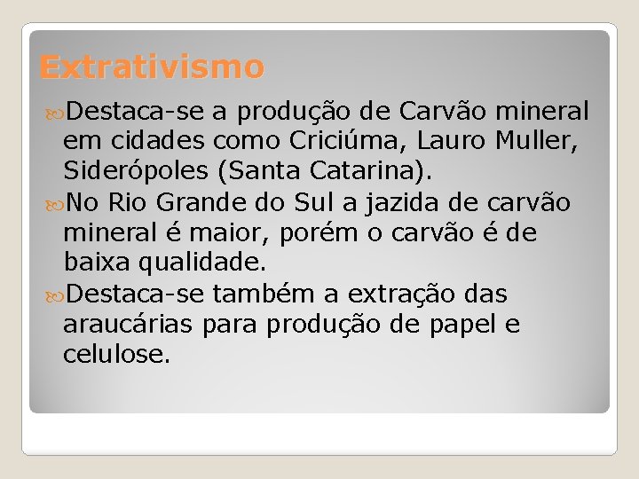 Extrativismo Destaca-se a produção de Carvão mineral em cidades como Criciúma, Lauro Muller, Siderópoles