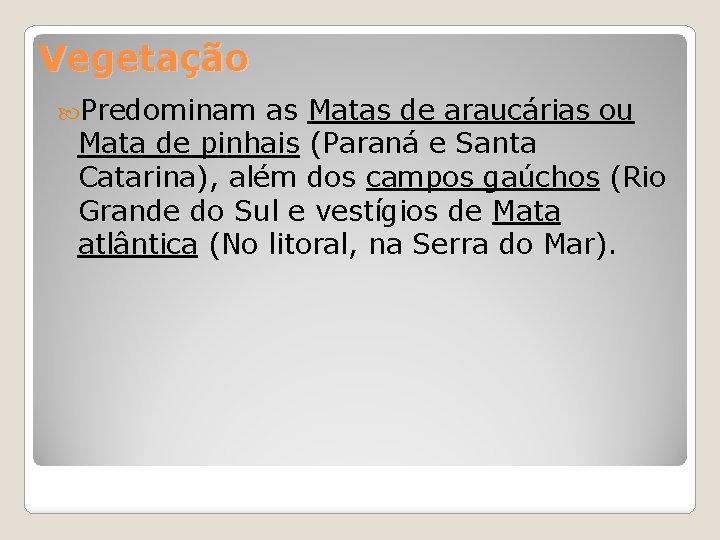 Vegetação Predominam as Matas de araucárias ou Mata de pinhais (Paraná e Santa Catarina),