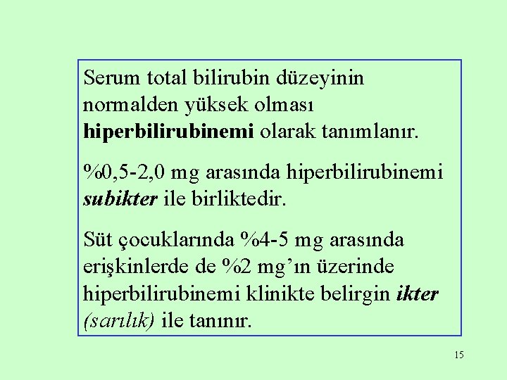 Serum total bilirubin düzeyinin normalden yüksek olması hiperbilirubinemi olarak tanımlanır. %0, 5 -2, 0