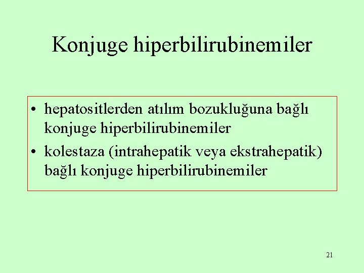 Konjuge hiperbilirubinemiler • hepatositlerden atılım bozukluğuna bağlı konjuge hiperbilirubinemiler • kolestaza (intrahepatik veya ekstrahepatik)