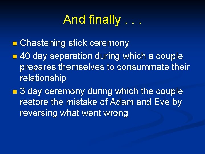 And finally. . . Chastening stick ceremony n 40 day separation during which a