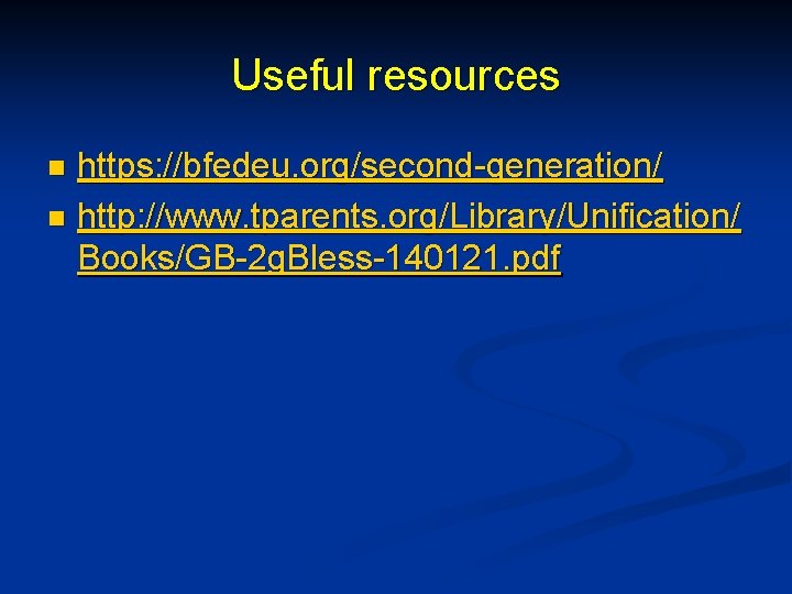 Useful resources https: //bfedeu. org/second-generation/ n http: //www. tparents. org/Library/Unification/ Books/GB-2 g. Bless-140121. pdf