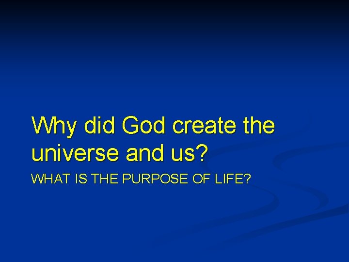 Why did God create the universe and us? WHAT IS THE PURPOSE OF LIFE?