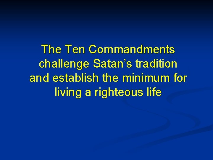 The Ten Commandments challenge Satan’s tradition and establish the minimum for living a righteous