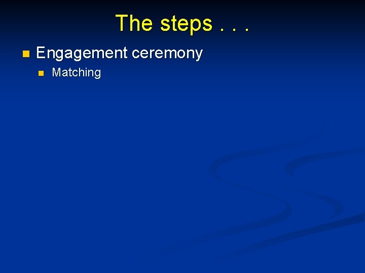 The steps. . . n Engagement ceremony n Matching 