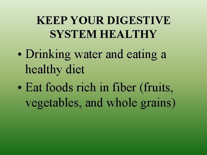 KEEP YOUR DIGESTIVE SYSTEM HEALTHY • Drinking water and eating a healthy diet •