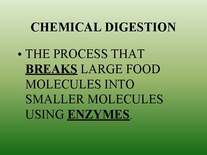 CHEMICAL DIGESTION • THE PROCESS THAT BREAKS LARGE FOOD MOLECULES INTO SMALLER MOLECULES USING