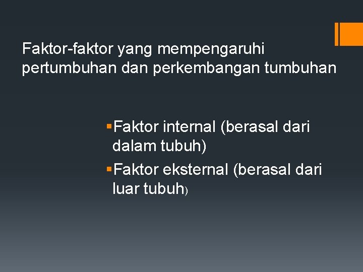 Faktor-faktor yang mempengaruhi pertumbuhan dan perkembangan tumbuhan §Faktor internal (berasal dari dalam tubuh) §Faktor