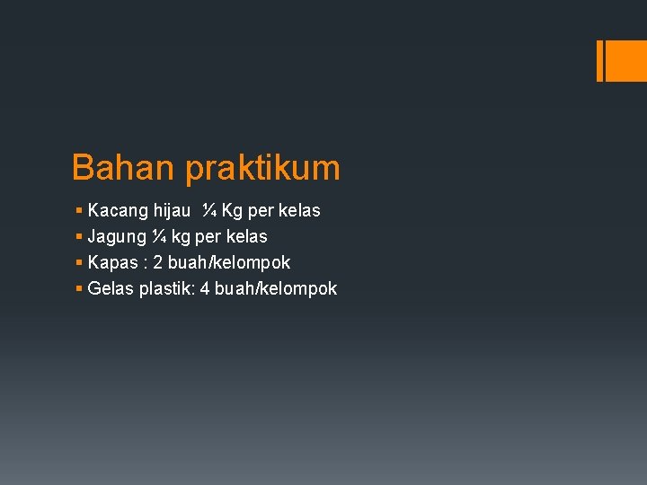 Bahan praktikum § Kacang hijau ¼ Kg per kelas § Jagung ¼ kg per