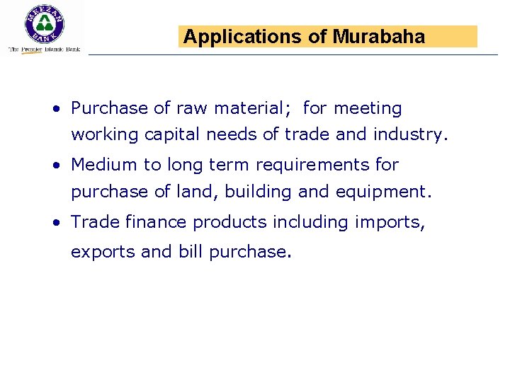 Applications of Murabaha • Purchase of raw material; for meeting working capital needs of