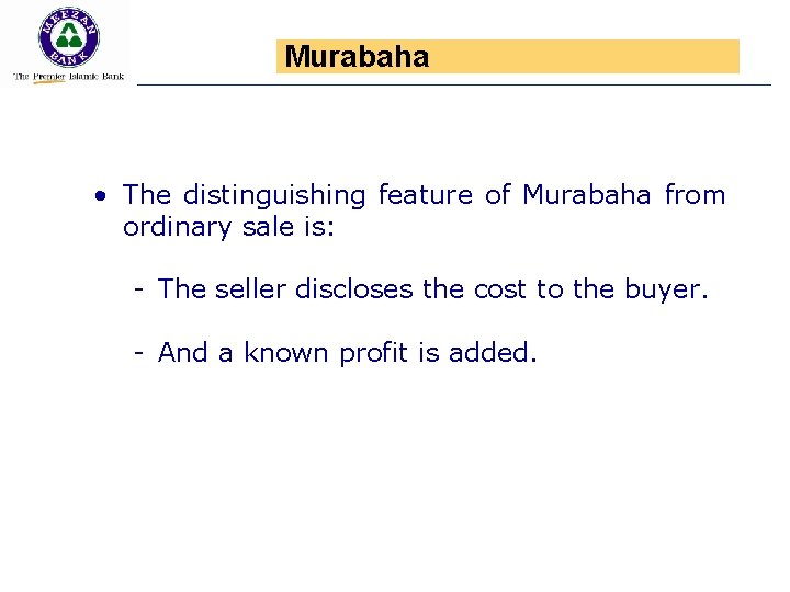 Murabaha • The distinguishing feature of Murabaha from ordinary sale is: - The seller