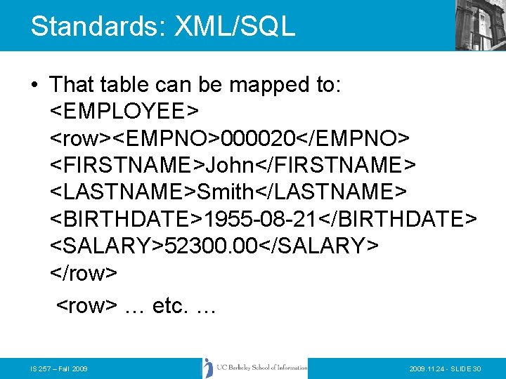 Standards: XML/SQL • That table can be mapped to: <EMPLOYEE> <row><EMPNO>000020</EMPNO> <FIRSTNAME>John</FIRSTNAME> <LASTNAME>Smith</LASTNAME> <BIRTHDATE>1955