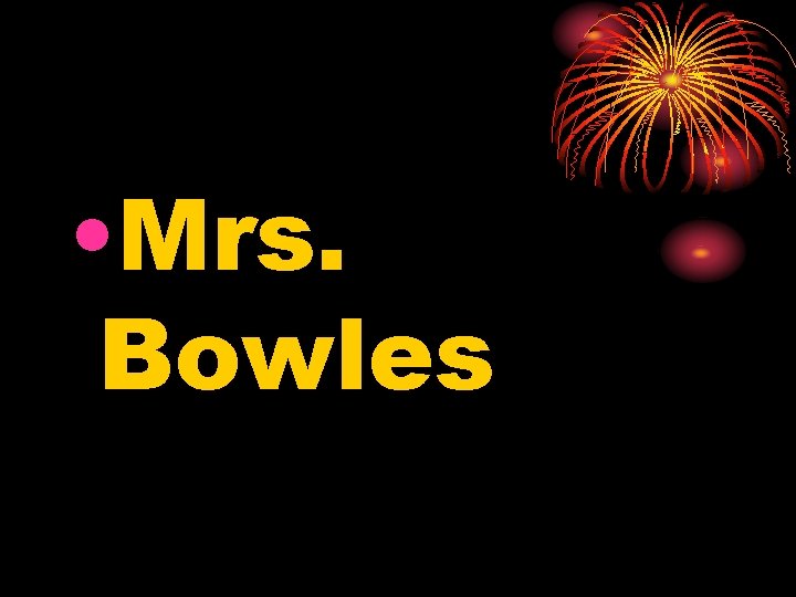  • Mrs. Bowles 
