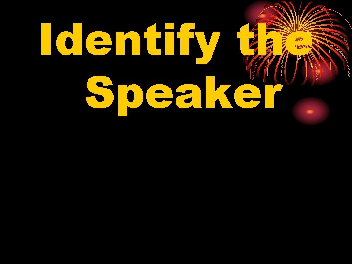 Identify the Speaker 