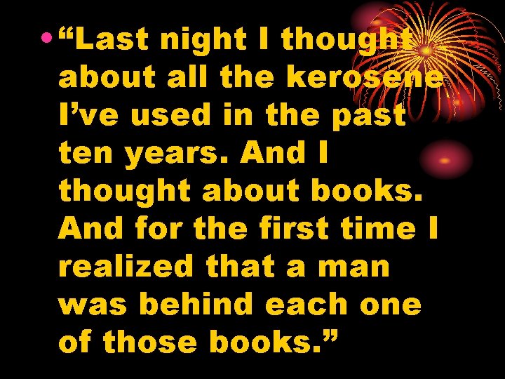  • “Last night I thought about all the kerosene I’ve used in the