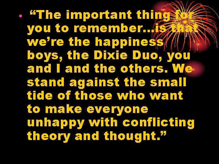  • “The important thing for you to remember…is that we’re the happiness boys,