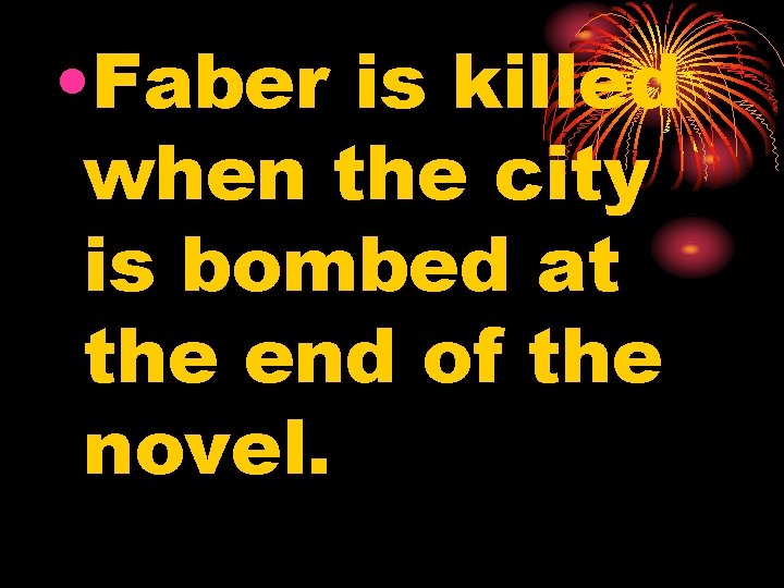  • Faber is killed when the city is bombed at the end of