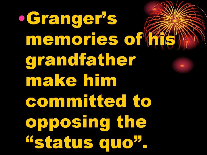  • Granger’s memories of his grandfather make him committed to opposing the “status