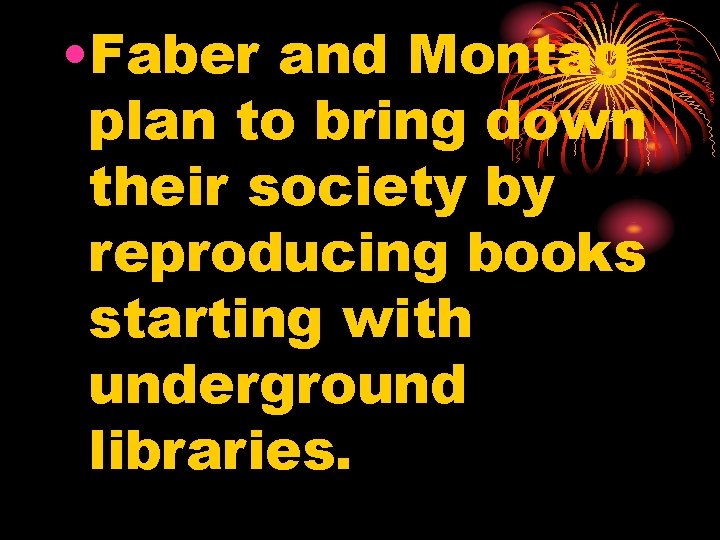  • Faber and Montag plan to bring down their society by reproducing books