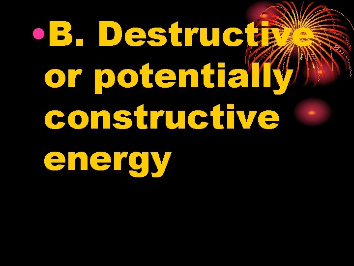  • B. Destructive or potentially constructive energy 