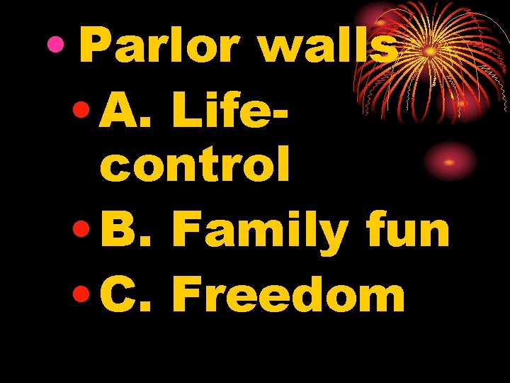  • Parlor walls • A. Lifecontrol • B. Family fun • C. Freedom