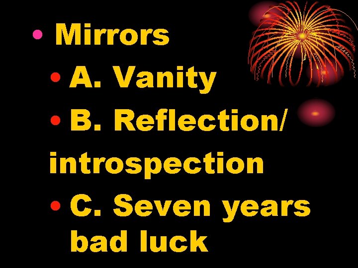  • Mirrors • A. Vanity • B. Reflection/ introspection • C. Seven years