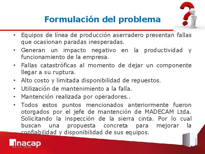 Formulación del problema • Equipos de línea de producción aserradero presentan fallas que ocasionan
