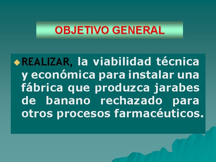 OBJETIVO GENERAL la viabilidad técnica y económica para instalar una fábrica que produzca jarabes