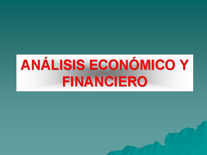 ANÁLISIS ECONÓMICO Y FINANCIERO 