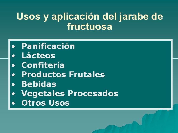 Usos y aplicación del jarabe de fructuosa • • Panificación Lácteos Confitería Productos Frutales