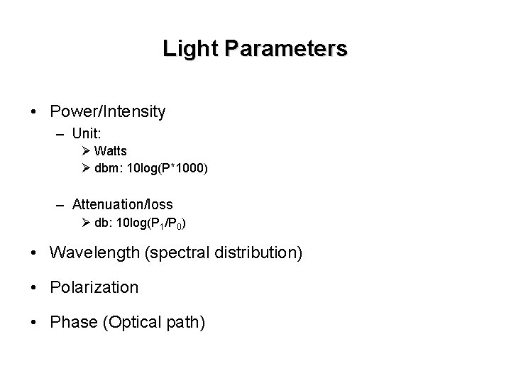 Light Parameters • Power/Intensity – Unit: Ø Watts Ø dbm: 10 log(P*1000) – Attenuation/loss