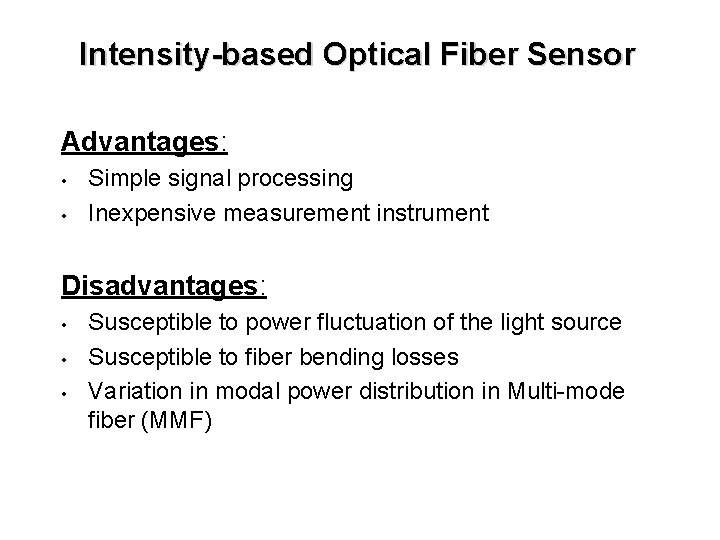 Intensity-based Optical Fiber Sensor Advantages: • • Simple signal processing Inexpensive measurement instrument Disadvantages: