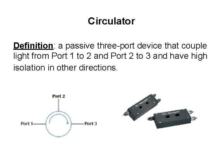 Circulator Definition: a passive three-port device that couple light from Port 1 to 2