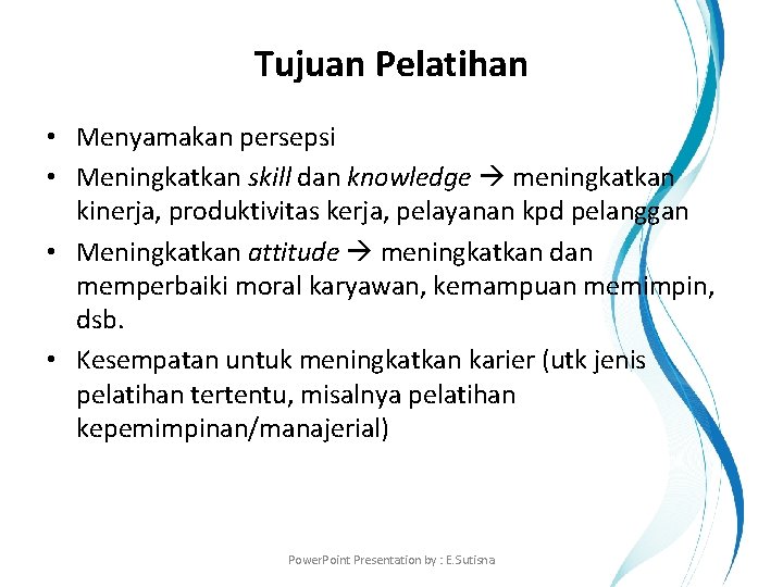 Tujuan Pelatihan • Menyamakan persepsi • Meningkatkan skill dan knowledge meningkatkan kinerja, produktivitas kerja,