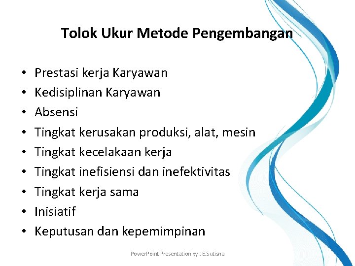 Tolok Ukur Metode Pengembangan • • • Prestasi kerja Karyawan Kedisiplinan Karyawan Absensi Tingkat