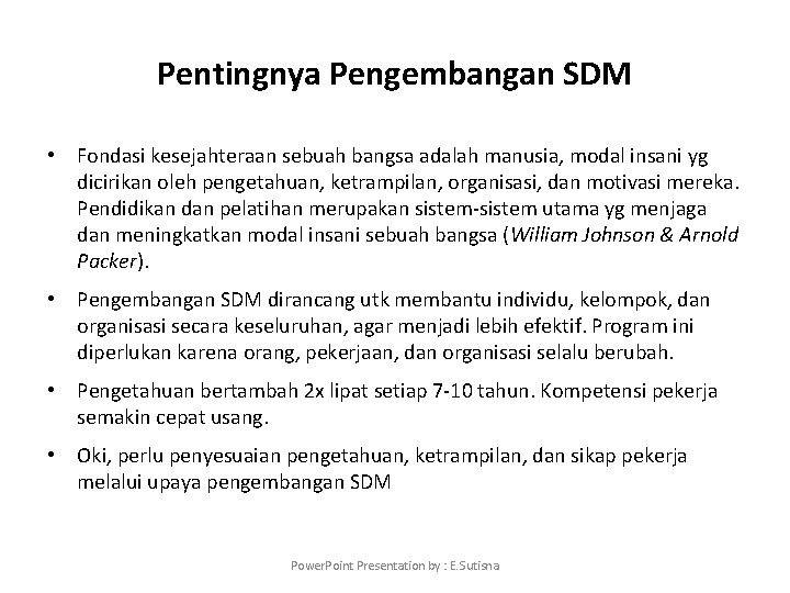 Pentingnya Pengembangan SDM • Fondasi kesejahteraan sebuah bangsa adalah manusia, modal insani yg dicirikan