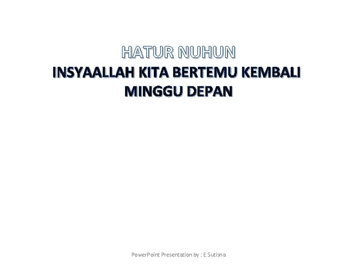 HATUR NUHUN INSYAALLAH KITA BERTEMU KEMBALI MINGGU DEPAN Power. Point Presentation by : E.