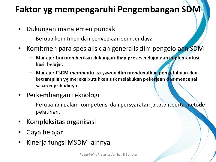 Faktor yg mempengaruhi Pengembangan SDM • Dukungan manajemen puncak – Berupa komitmen dan penyediaan
