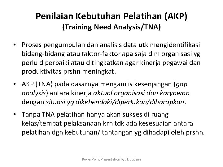 Penilaian Kebutuhan Pelatihan (AKP) (Training Need Analysis/TNA) • Proses pengumpulan dan analisis data utk