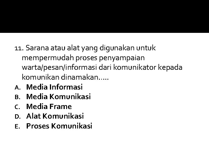 11. Sarana atau alat yang digunakan untuk mempermudah proses penyampaian warta/pesan/informasi dari komunikator kepada 11. Sarana atau alat yang digunakan untuk mempermudah proses penyampaian warta/pesan/informasi dari komunikator kepada