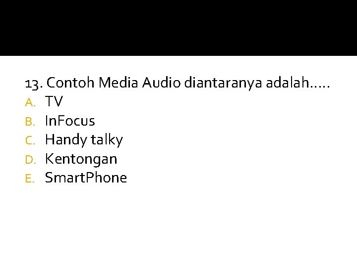 13. Contoh Media Audio diantaranya adalah…. . A. TV B. In. Focus C. Handy 13. Contoh Media Audio diantaranya adalah…. . A. TV B. In. Focus C. Handy