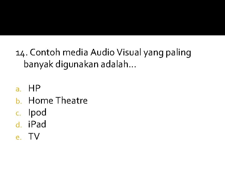 14. Contoh media Audio Visual yang paling banyak digunakan adalah… a. b. c. d. 14. Contoh media Audio Visual yang paling banyak digunakan adalah… a. b. c. d.
