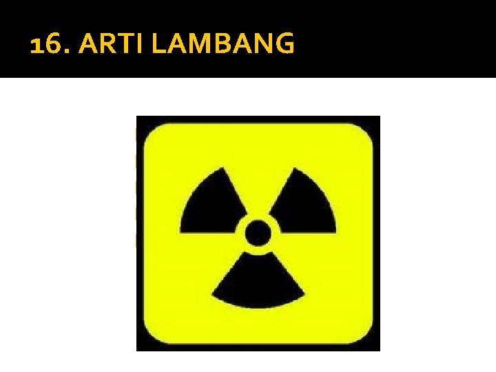16. ARTI LAMBANG �A. Kipas Angin �B. Kincir Angin �C. Udara Panas �D. Nuclear 16. ARTI LAMBANG �A. Kipas Angin �B. Kincir Angin �C. Udara Panas �D. Nuclear