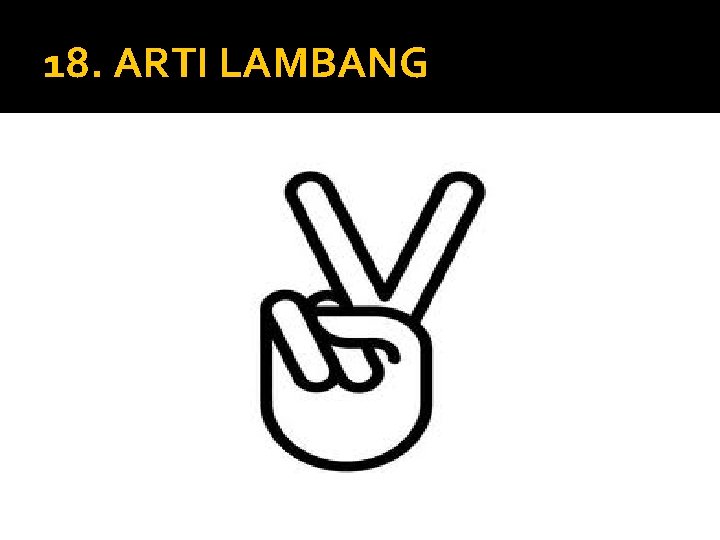 18. ARTI LAMBANG �A. Victory �B Peace �C. Dua anak lebih baik �D. Ke