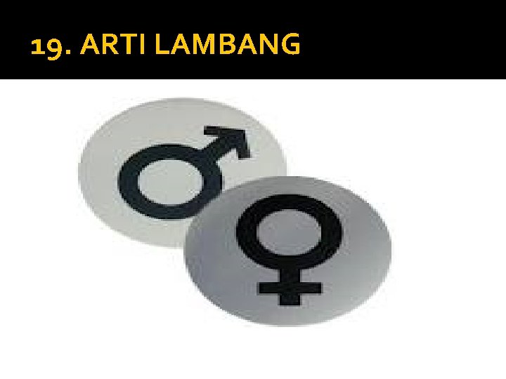 19. ARTI LAMBANG �A. LAKI PEREMPUAN �B. TANDA LAHIR �C. TANDA PETUNJUK �D. REST