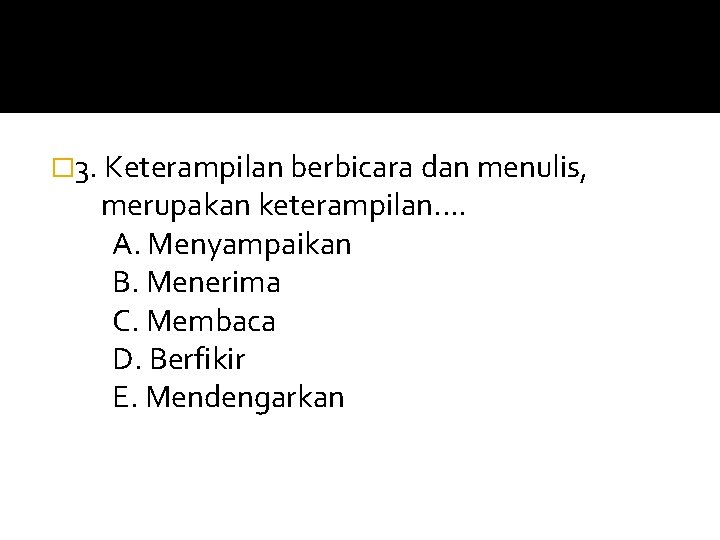 � 3. Keterampilan berbicara dan menulis, merupakan keterampilan. . A. Menyampaikan B. Menerima C. � 3. Keterampilan berbicara dan menulis, merupakan keterampilan. . A. Menyampaikan B. Menerima C.