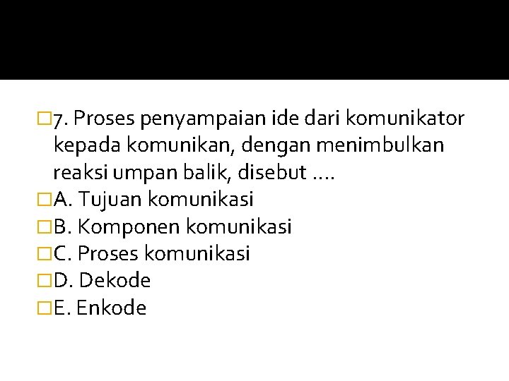� 7. Proses penyampaian ide dari komunikator kepada komunikan, dengan menimbulkan reaksi umpan balik, � 7. Proses penyampaian ide dari komunikator kepada komunikan, dengan menimbulkan reaksi umpan balik,